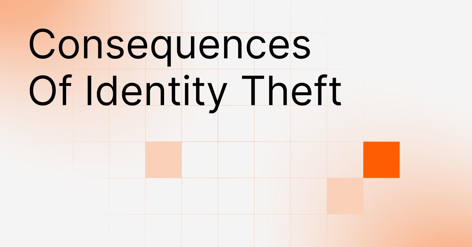 9 consequences of identity theft: Lasting financial, legal, reputational, and emotional impact